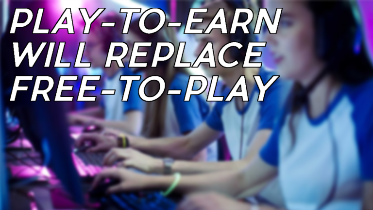 Why Play-to-Earn will replace Free-to-Play as business model
