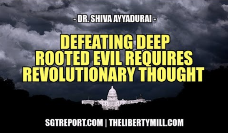 Defeating Deep Rooted Evil Requires Revolutionary Thought — Dr. Shiva Ayyadurai (Video)