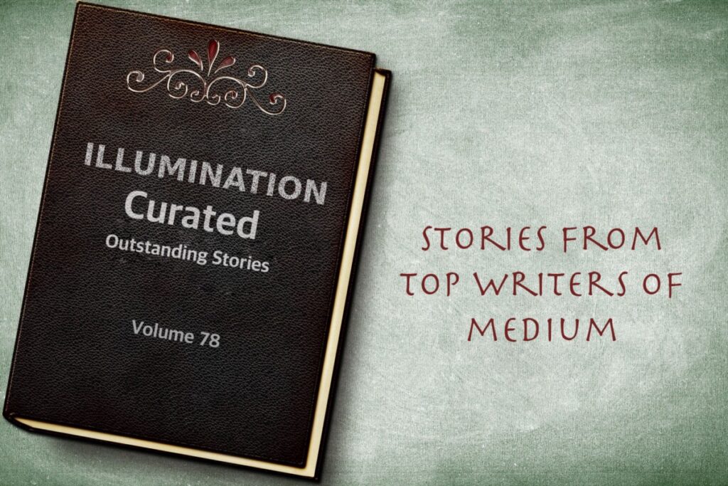 Outstanding Stories — Volume 78. Selected stories from top writers of… ILLUMINATION-Curated | ILLUMINATION-Curated