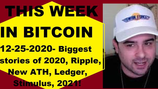 This week in Bitcoin- 12-25-2020- Biggest stories of 2020, Ripple, New ATH, Ledger, Stimulus, 2021!
