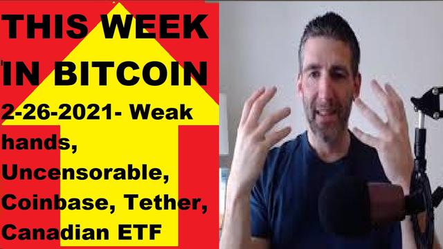 This week in Bitcoin- 2-26-2021- Price drop weak hands, Uncensorable, Coinbase, Tether, Canadian ETF