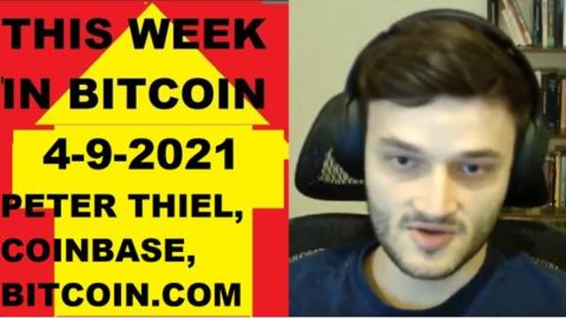 This week in Bitcoin- 4-9-2021- Peter Thiel China Threat? Coinbase earnings, Bitcoin.com, BTC Mining