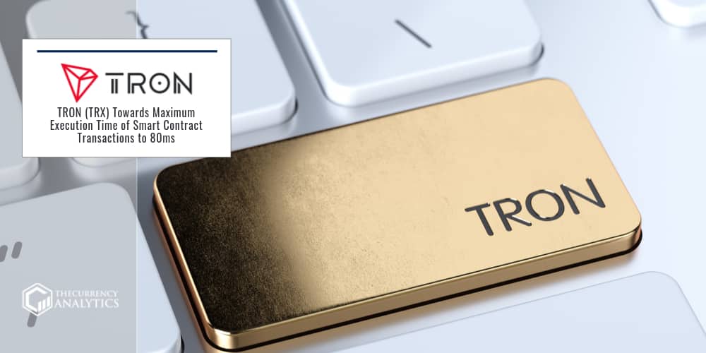 TRON (TRX) Towards Maximum Execution Time of Smart Contract Transactions to 80ms