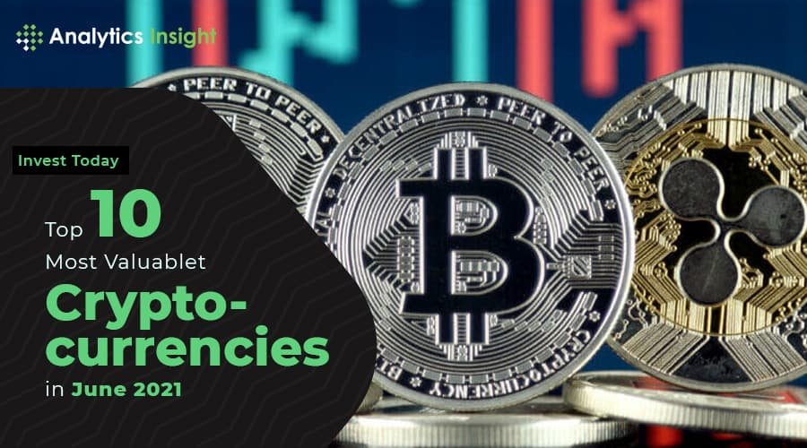 Invest Today: The 10 Most Valuable Cryptocurrencies in June 2021