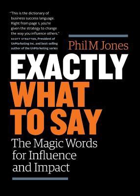 *Epub* Exactly What to Say: The Magic Words for Influence and Impact by :Phil M. Jones | by Yxymo | Sep, 2021 |