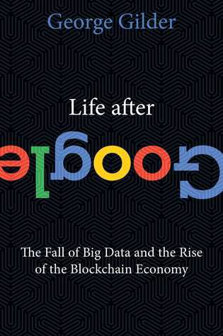 P.D.F D.o.w.n.l.o.a.d< Life After Google: The Fall of Big Data and the Rise of the Blockchain Economy BY George Gilder Full Book | by Ggghhgggffggfffg | Sep, 2021 |