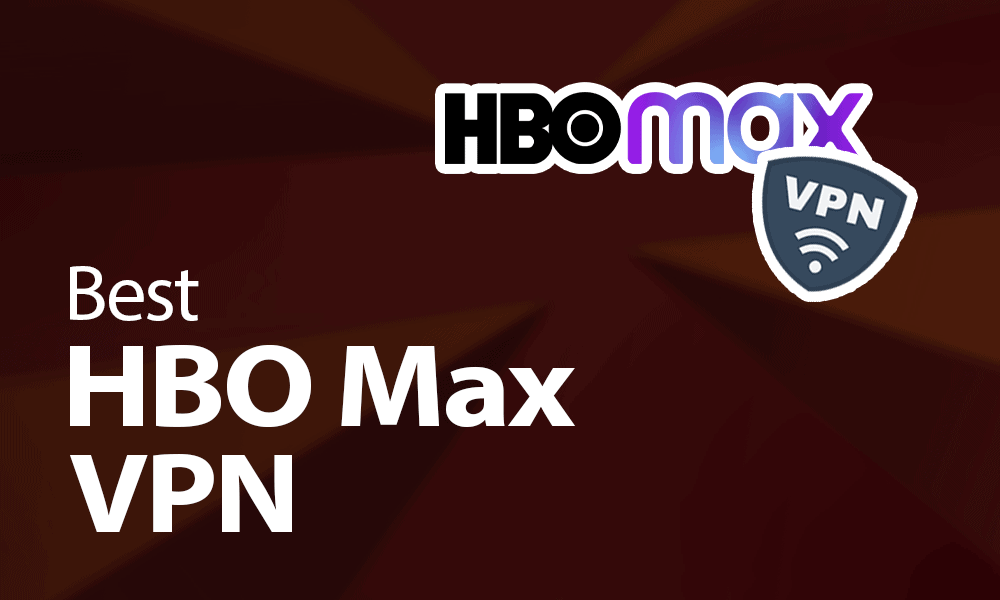 Best VPN for HBO Max in 2021: Free & Paid Options to Watch From Anywhere