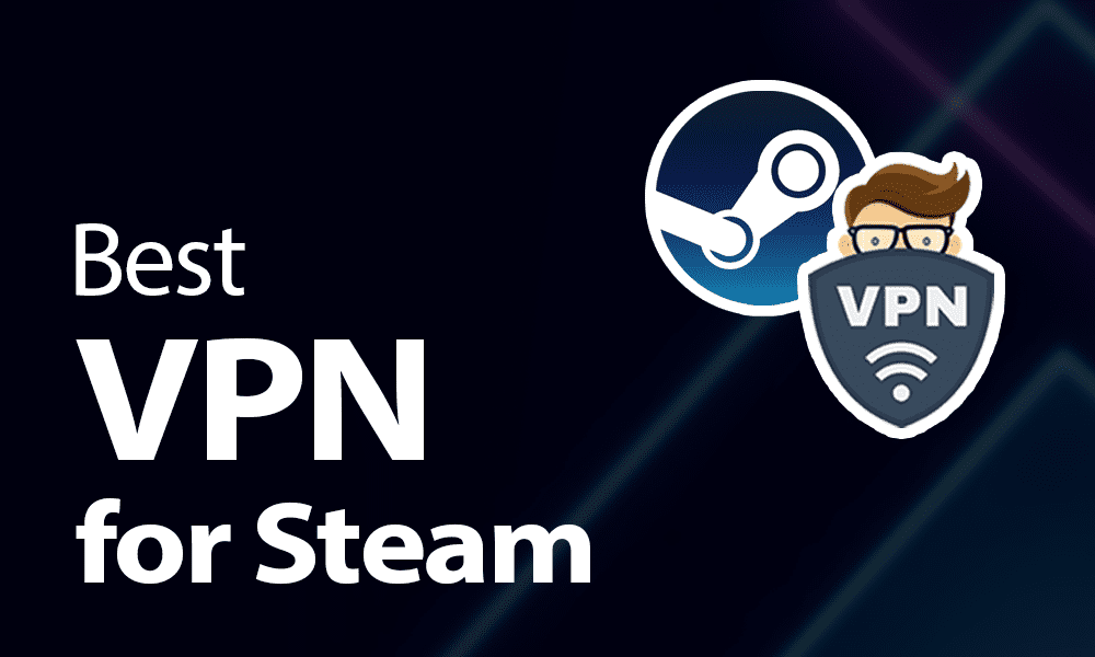 Best VPN for Steam in 2022: Unlock Games Early