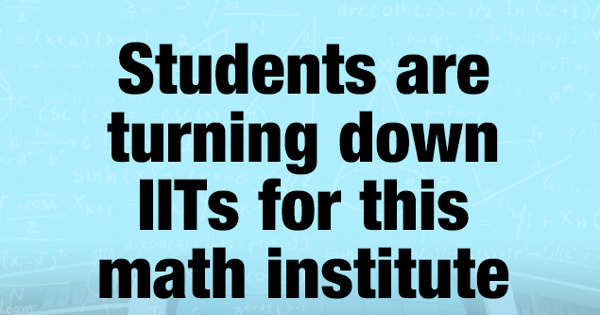 Students are turning down IITs for this math institute