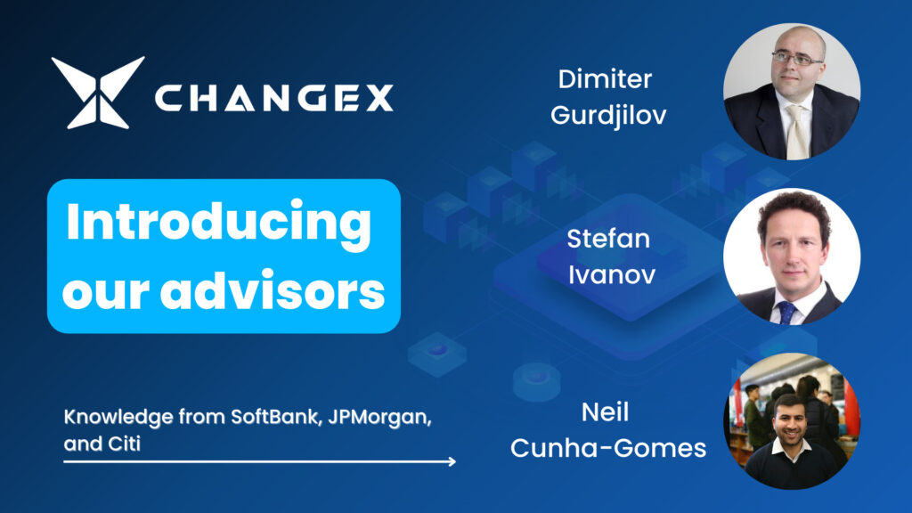 Sofia, Bulgaria, 9th June, 2022, ChainwireHybrid Banking/DeFi project ChangeX is proud to announce the onboarding of a new advisory board, with experts of SoftBank, Merrill Lynch, and Citibank fame. The move reflects ChangeX’s efforts to streamline institutional capital acquisition and strategic development, after successfully oversubscribing the ICO for the CHANGE token by 180% on June 1. ChangeX’s newly formed advisory board sees SoftBank Vision Fund’s Neil Cunha-Gomes, whose crypto investments include Consensys (one of the most reputable brands in the industry, behind flagship projects such as MetaMask) and Elliptic (one of the most trusted crypto compliance solutions providers), working alongside seasoned experts Dimiter Gurdjilov and Stefan Ivanov, who together have 50+ years of experience with finance, investments, and capital management. “We are extremely excited to have Neil, Dimiter, and Stefan onboard as our advisory team. Together, they represent what ChangeX is about, bringing knowledge of traditional finance, cryptocurrencies, and the DeFi space – the three pillars of our project”, said ChangeX CEO Nikifor Iliev. “Neil’s experience at SoftBank, and Dimiter, who has worked for Merrill Lynch Asset Management, JPMorgan, and George Soros’ Bedminster Capital, will bring invaluable insight to ChangeX”. The third member of the advisory board is Stefan Ivanov – an alum of Harvard Business School’s Program for Leadership Development and a senior banker with 25+ years of experience at Citibank, Banque Paribas, and Challenger Capital Management, who has also served as the CEO of Citibank in Bulgaria.  “With Stefan, Dimiter, and Neil, we feel pretty confident for the future. The CHANGE token is 180% oversubscribed.”, added Mr. Iliev. “The numbers are remarkable considering market conditions, and paint a long-term profile for investors. This is evident through our self-vesting mechanism, which many of them used to lock their tokens for an average of 11 months. The locked amount turned out so high, that when CHANGE is released on September 30, there will be only 67 million tokens in circulation in the 11 months that follow. Because of CHANGE’s design and utility, and because it is deflationary, we’re expecting a very stable and sustainable aftermarket economy ”, Mr. Iliev concluded. After the commitment phase, where investors pay the rest of their deposits, is completed in June, CHANGE will make its initial DEX offering (IDO) on the HYDRA DEX in the first week of July. Investors who missed the ICO will be able to buy the token on a first-come, first-served basis.  The ChangeX app and CHANGE staking are set for an official release in July, with the beta version already available on the Google Play Store and App Store.  About ChangeX ChangeX is an all-in-one personal finance mobile app that merges traditional banking, crypto, and DeFi. ChangeX will offer users a personal bank account, access to multi-chain crypto, and high-APR DeFi tools such as Leveraged Staking, which doubles the rewards on all staked assets. ChangeX’s focus falls on passive income and crypto empowerment and will allow users to spend any in-app token on anything via its ChangeX Crypto Debit Card. Users will be able to lend their stablecoins, use locked and flexible staking, buy and pay with fiat, and swap crypto on the native ChangeX DEX, with everything being accessible in a few simple clicks. Follow the project on Twitter and Telegram for more information and regular updates.   The Team ChangeX.io founders Nick Iliev and Gary Guerassimov have a rich history of developing successful crypto and fintech products, among them xChange.bg – Bulgaria’s leading crypto exchange. HydraChain and LockTrip co-founders Nikola Alexandrov and Hristo Tenchev are also on board, each bringing seven years of blockchain experience to the project. The project’s CTO Martin Kuvandzhiev is one of the core developers at Bitcoin Gold – a hard fork of the source Bitcoin code, which brought decentralization back to retail traders and made mining via common GPUs possible again.  ContactsMarketing and Communications ManagerDimitar RahtalievChangeXdimitar@changex.io – Crypto Daily™