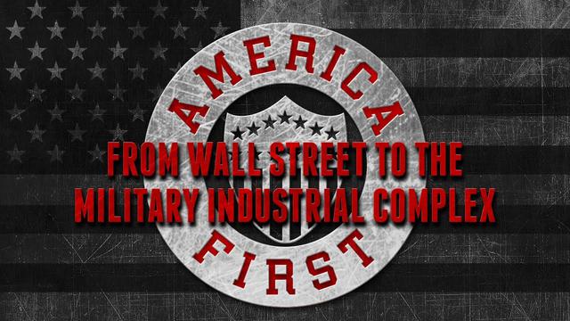 America First: From Wall Street to the Military Industrial Complex (Part Two)