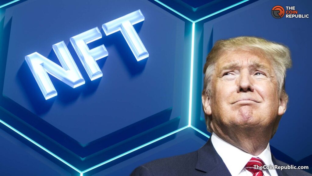 Buzz Around Trump’s NFT Collection: En-route to Oval Office ?