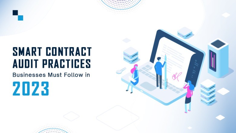 Prominent Smart Contract Audit Practices Businesses Must Follow in 2023
