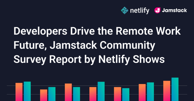 Developers Drive the Remote Work Future, Jamstack Community Survey Report by Netlify Shows