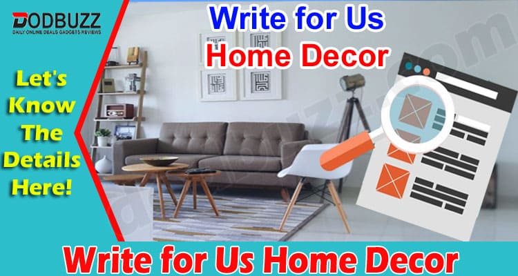 Write for Us Home Décor- Vital Guidelines!