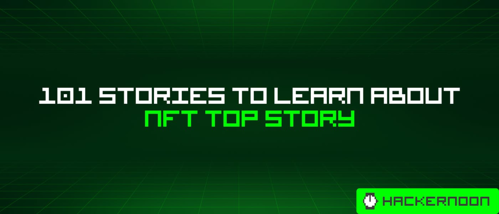101 Stories To Learn About Nft Top Story | HackerNoon