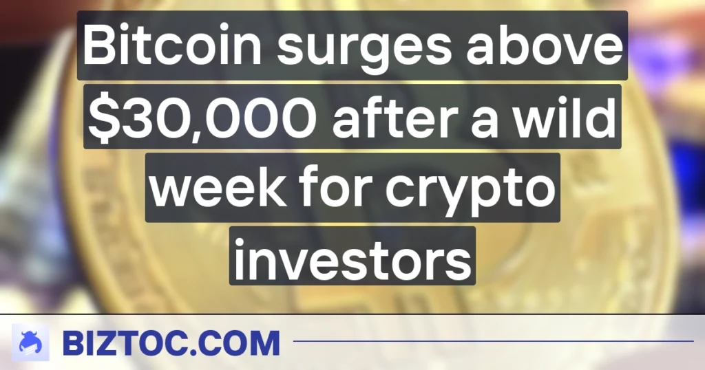 Bitcoin surges above $30,000 after a wild week for crypto investors