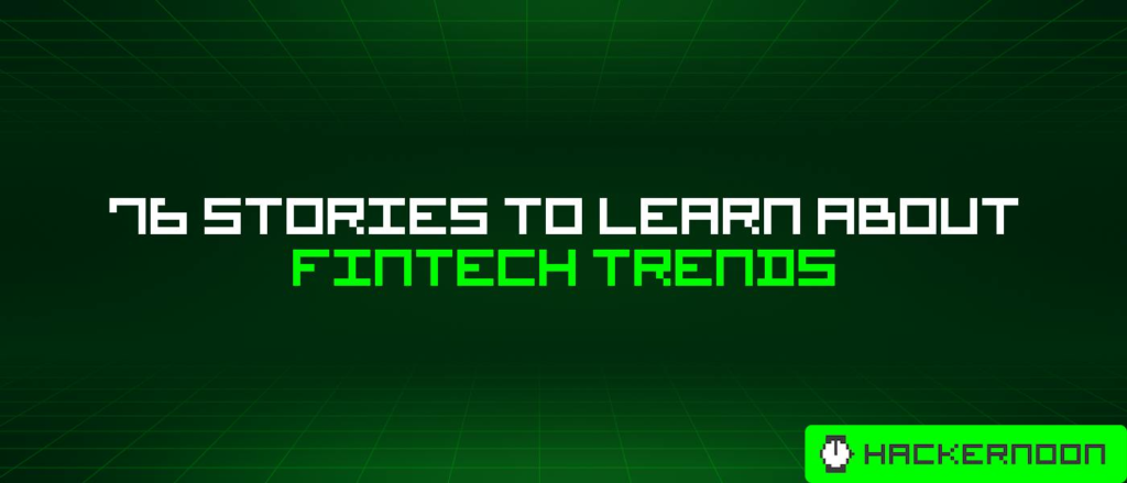 76 Stories To Learn About Fintech Trends | HackerNoon