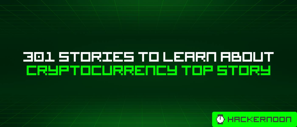 301 Stories To Learn About Cryptocurrency Top Story | HackerNoon