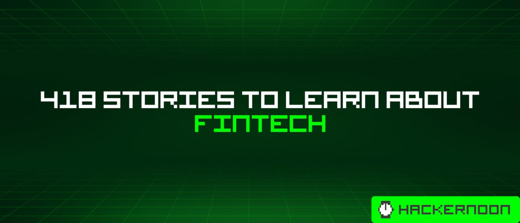 418 Stories To Learn About Fintech | HackerNoon