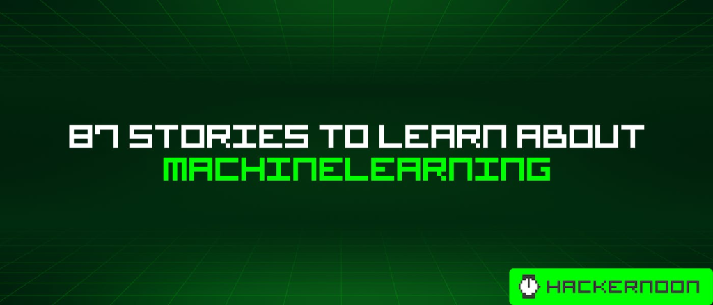 87 Stories To Learn About Machinelearning | HackerNoon
